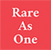 Rare As One